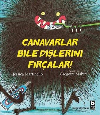 Canavarlar Bile Dişlerini Fırçalar! - Jessica Martinello - Bilgi Yayınevi