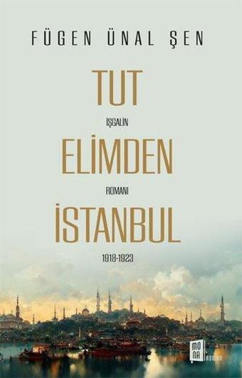 Tut Elimden İstanbul - İşgalin Romanı 1918 - 1923 - Fügen Ünal Şen - Mona