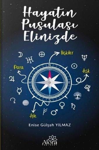 Hayatın Pusulası Elinizde - Enise Gülşah Yılmaz - Alora Yayınevi