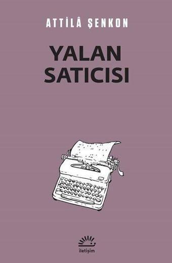 Yalan Satıcısı - Attila Şenkon - İletişim Yayınları