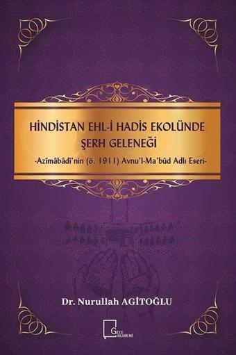 Hindistan Ehl-i Hadis Ekolünde Şerh Geleneği-Azimabadi'nin (ö.1911) Avnu'l-Ma'bud Adlı Eseri - Nurullah Agitoğlu - Gece Akademi