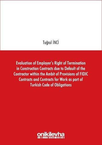 Evaluation of Employer's Right of Termination in Construction Contracts due to Default of the Contra - Tuğrul İnci - On İki Levha Yayıncılık