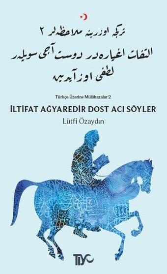 İltifat Ağyaredir Dost Acı Söyler-Türkçe Üzerine Mülahazalar 2 - Lütfi Özaydın - Tiyo Yayınları