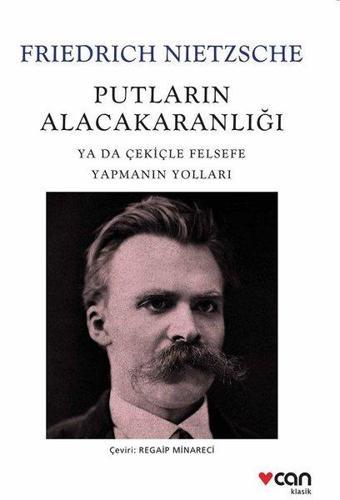 Putların Alacakaranlığı - Friedrich Nietzsche - Can Yayınları