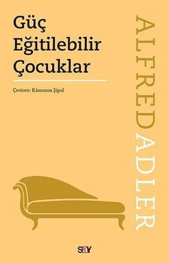 Güç Eğitilebilir Çocuklar - Alfred Adler - Say Yayınları