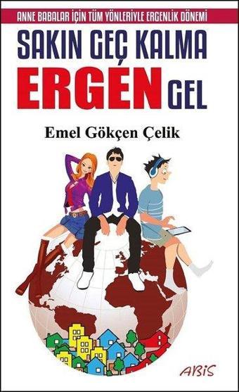 Sakın Geç Kalma Ergen Gel - Emel Gökçen Çelik - Abis Yayınları