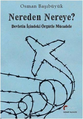 Nereden Nereye? Devletin İçindeki Örgütle Mücadele - Osman Başıbüyük - Galeati