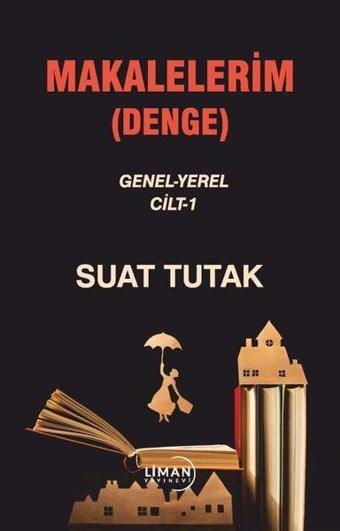 Makalelerim (Denge) Genel - Yerel Cilt 1 - Suat Tutak - Liman Yayınevi