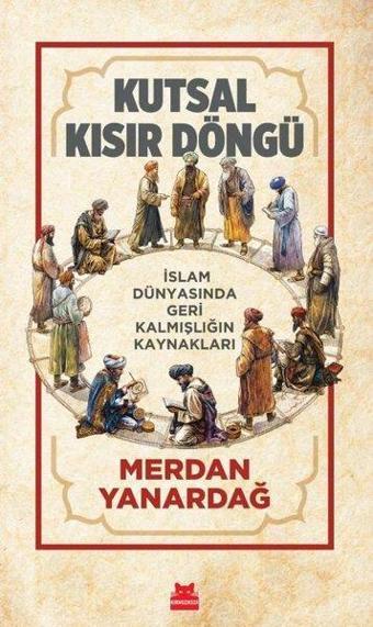 Kutsal Kısır Döngü - İslam Dünyasında Geri Kalmışlığın Kaynakları - Merdan Yanardağ - Kırmızı Kedi Yayınevi