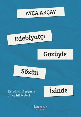 Edebiyatçı Gözüyle Sözün İzinde - Ayça Akçay - Literatür Hayat