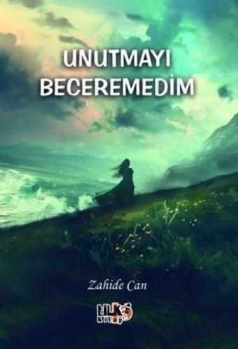 Unutmayı Beceremedim - Zahide Can - Tilki Kitap