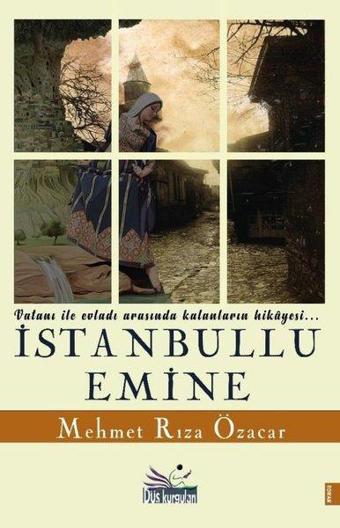 İstanbullu Emine - Vatanı İle Evladı Arasında Kalanların Hikayesi - Mehmet Rıza Özacar - Düş Kurguları Yayınları