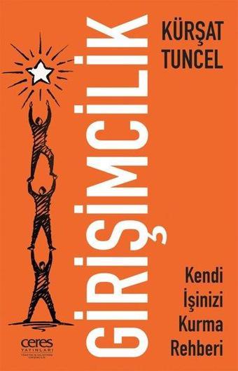 Girişimcilik - Kendi İşinizi Kurma Rehberi - Kürşat Tuncel - Ceres Yayınları