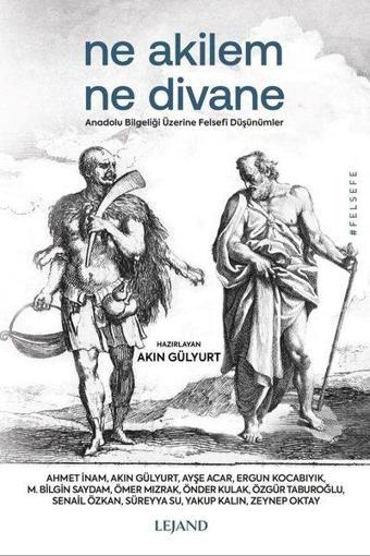 Ne Akilem Ne Divane - Anadolu Bilgeliği Üzerine Felsefi Düşünümler - Akın Gülyurt - Lejand