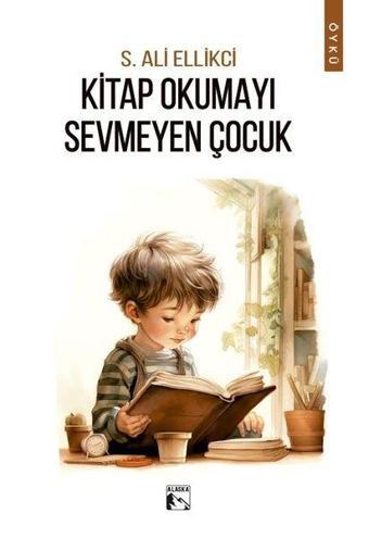 Kitap Okumayı Sevmeyen Çocuk - S. Ali Ellikci - Alaska Yayınları