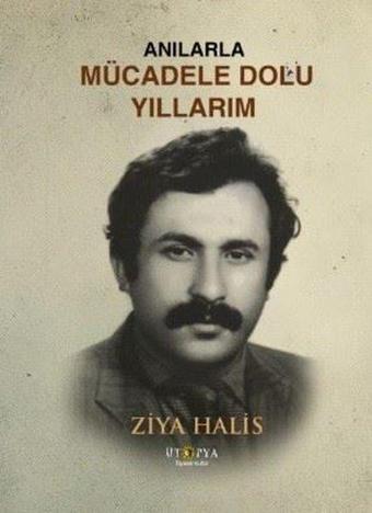 Anılarla Mücadele Dolu Yıllarım - Ziya Halis - Ütopya Yayınevi