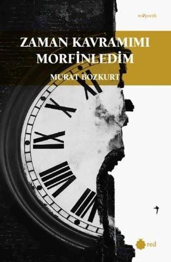 Zaman Kavramımı Morfinledim - Red Poetik - Murat Bozkurt - Red Yayınları