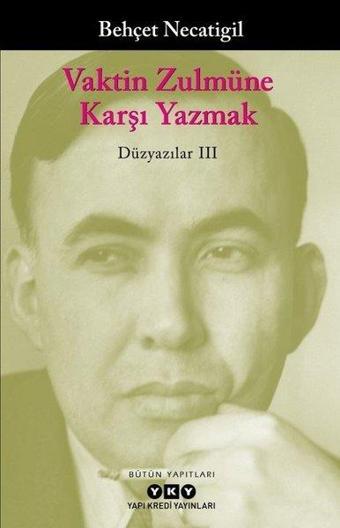 Vaktin Zulmüne Karşı Yazmak-Düzyazılar 3 - Behçet Necatigil - Yapı Kredi Yayınları