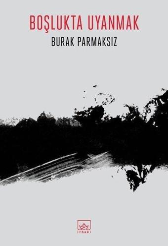 Boşlukta Uyanmak - Burak Parmaksız - İthaki Yayınları