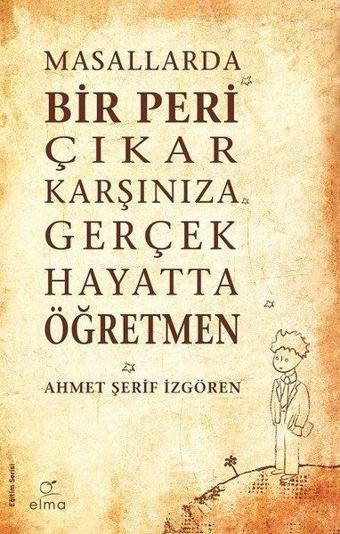 Masallarda Bir Peri Çıkar Karşınıza Gerçek Hayatta Öğretmen - Ahmet Şerif İzgören - Elma Yayınevi