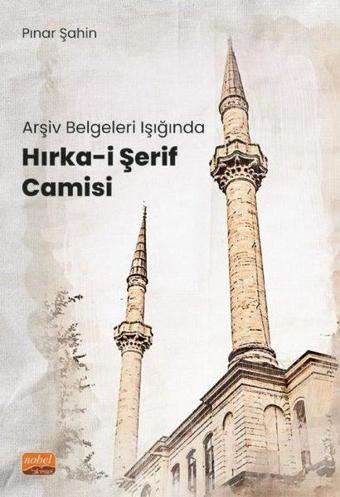 Arşiv Belgeleri Işığında Hırka-i Şerif Camisi - Pınar Şahin - Nobel Bilimsel Eserler