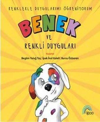 Benek ve Renkli Duyguları - Renklerle Duygularımı Öğreniyorum - Begüm Yuluğ Taş - Igloo Yayınevi