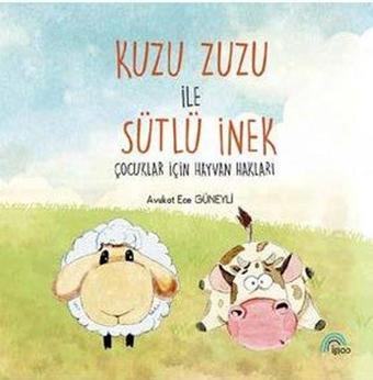 Kuzu Kuzu İle Sütlü İnek - Çocuklar İçin Hayvan Hakları - Ece Güneyli - Igloo Yayınevi