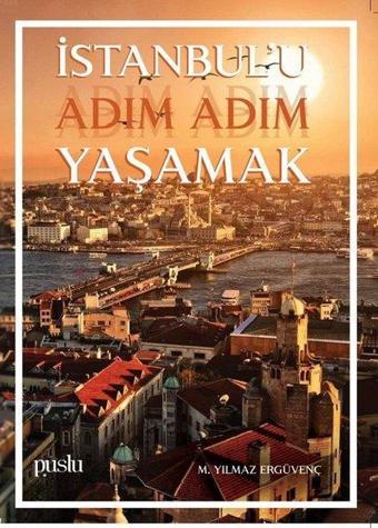 İstanbul'u Adım Adım Yaşamak - M. Yılmaz Ergüvenç - Puslu Yayıncılık