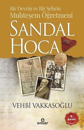 Bir Devrin ve Bir Şehrin Muhteşem Öğretmeni Sandal Hoca - Vehbi Vakkasoğlu - Ensar Neşriyat