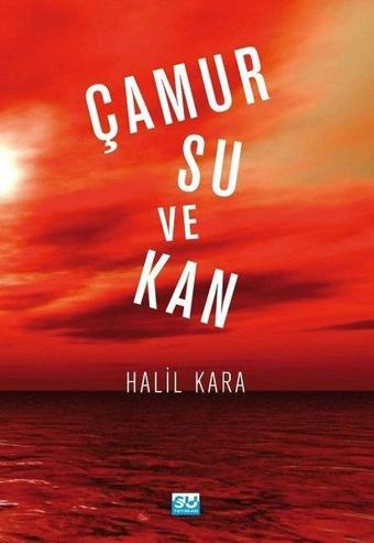 Çamur Su ve Kan - Halil Kara - Su Yayınları