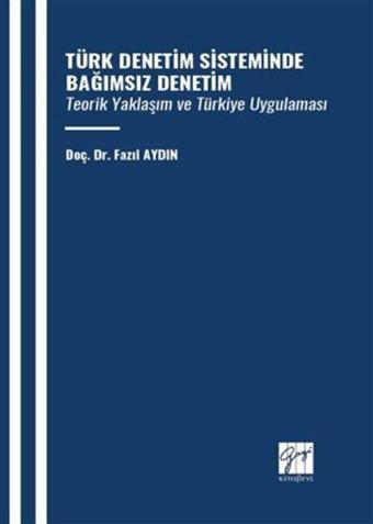 Türk Denetim Sisteminde Bağımsız Denetim Teorik Yaklaşım Ve Türkiye Uygulaması - Gazi Kitabevi