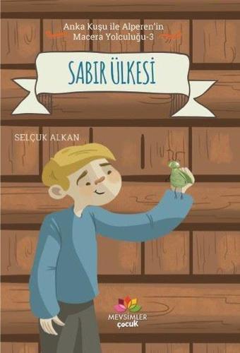 Sabır Ülkesi-Anka Kuşu ile Alperen'in Macera Yolculuğu 3 - Selçuk Alkan - Mevsimler Kitap