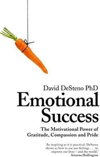 Emotional Success: The Motivational Power of Gratitude Compassion and Pride - David Desteno - Bluebird