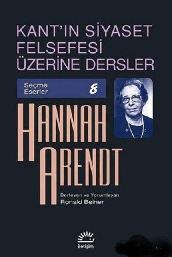 Kant'ın Siyaset Felsefesi Üzerine Dersler - Hannah Arendt - İletişim Yayınları