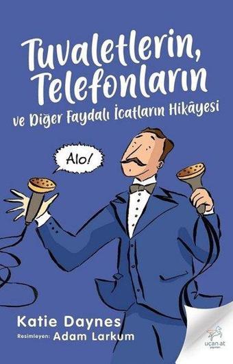 Tuvaletlerin Telefonların ve Diğer Faydalı İcatların Hikayesi - Katie Daynes - Uçan At