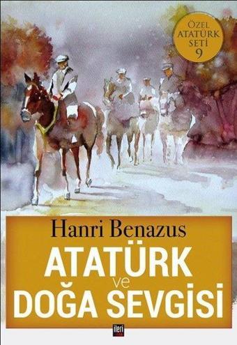 Atatürk ve Doğa Sevgisi-Özel Atatürk Seti 9 - Hanri Benazus - İleri Yayınları