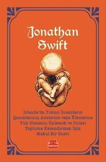 İrlandada Yoksul İnsanların Çocuklarının Ailelerine veya Ülkelerine Yük Olmasını Önlemek ve Onları - Jonathan Swift - Kırmızı Kedi Yayınevi