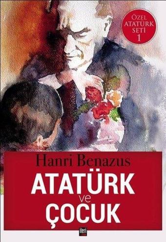 Atatürk ve Çocuk-Özel Atatürk Seti 1 - Hanri Benazus - İleri Yayınları