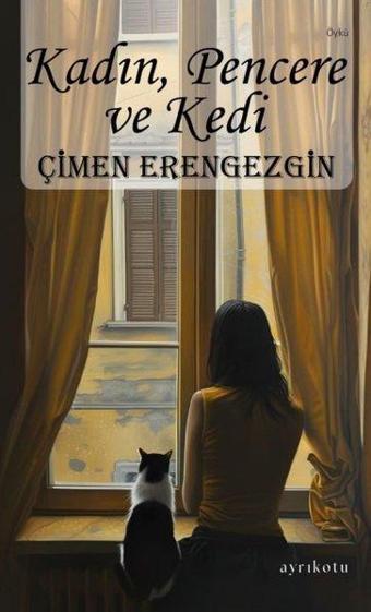 Kadın, Pencere ve Kedi - Çimen Erengezgin - Ayrıkotu Yayınları