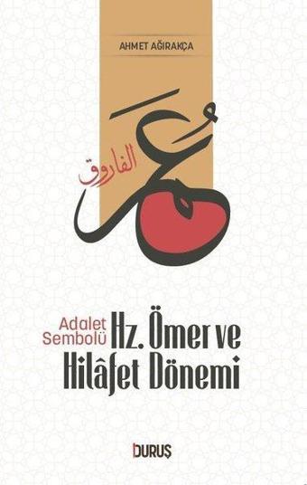 Hz. Ömer ve Hilafet Dönemi - Adalet Sembolü - Ahmet Ağırakça - Duruş Yayınları