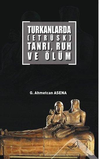 Turkanlarda-Etrüks-Tanrı Ruh ve Ölüm - G. Ahmetcan Asena - Altınordu