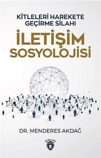 Kitleleri Harekete Geçirme Silahı İletişim Sosyolojisi - Menderes Akdağ - Dorlion Yayınevi