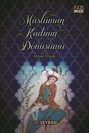 Müslüman Kadının Dönüşümü: Abbasi Örneği - Lütfi Şeyban - Yazıgen Yayınevi