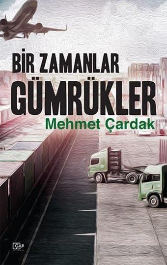 Bir Zamanlar Gümrükler - Mehmet Çardak - Gar Yayınları