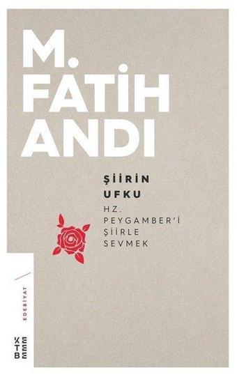 Şiirin Ufku: Hz.Peygamber'i Şiirle Sevmek - M. Fatih Andı - Ketebe