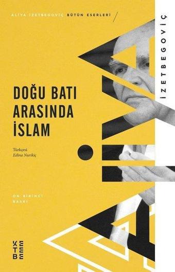 Doğu Batı Arasında İslam - Aliya İzzetbegoviç - Ketebe