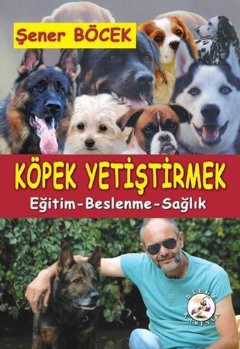 Köpek Yetiştirmek - Şener Böcek - Bilge Karınca Yayınları