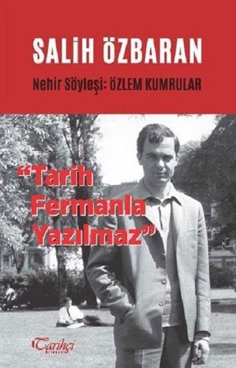 Salih Özbaran-Tarih Fermanla Yazılmaz - Özlem Kumrular - Tarihçi Kitabevi