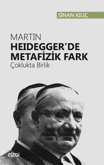 Martin Heidegger'de Metafizik Fark-Çoklukta Birlik - Sinan Kılıç - Çizgi Kitabevi