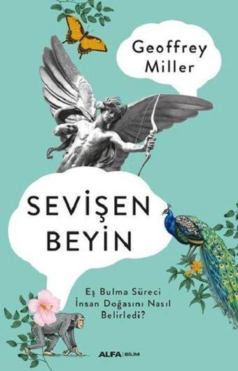 Sevişen Beyin: Eş Bulma Süreci İnsan Doğasını Nasıl Belirledi? - Geoffrey Miller - Alfa Yayıncılık
